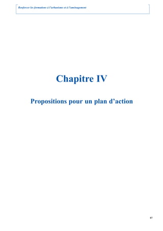 Renforcer les formations à l’urbanisme et à l’aménagement




                               Chapitre IV

          Propositions pour un plan d’action




                                                            87
 