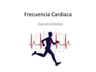 Frecuencia Cardiaca
Generalidades
 
