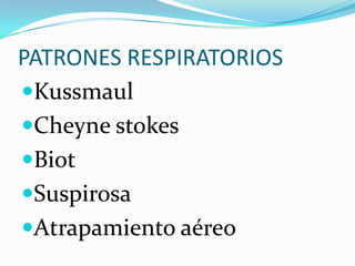 PATRONES RESPIRATORIOS
Kussmaul
Cheyne stokes
Biot
Suspirosa
Atrapamiento aéreo
 