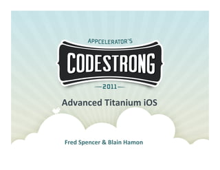 Advanced	
  Titanium	
  iOS	
  


Fred	
  Spencer	
  &	
  Blain	
  Hamon	
  
 