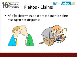 • Não foi determinado o procedimento sobre
resolução das disputas:
Pleitos - Claims
 