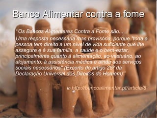 Banco Alimentar contra a fome <ul><li>‘’ Os Bancos Alimentares Contra a Fome são... </li></ul><ul><li>Uma resposta necessá...
