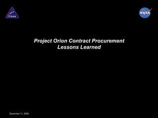 Project Orion Contract Procurement
                             Lessons Learned




December 11, 2008
 