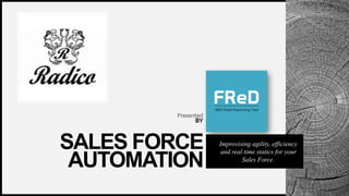 WOODGROVE
BANK
Presented
BY
SALES FORCE
AUTOMATION
Improvising agility, efficiency
and real time statics for your
Sales Force.
 