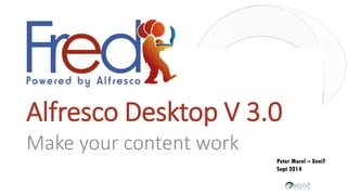 Alfresco Desktop V 3.0
Make your content work
Peter Morel – XeniT
Sept 2014
 