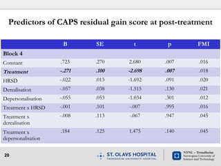 20
Predictors of CAPS residual gain score at post-treatment
• Does dissociation moderate treatment outcomes of narrative e...