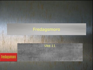 Fredagsmoro


    Uke 11
 