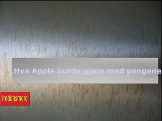 Hva Apple burde gjøre med pengene
 