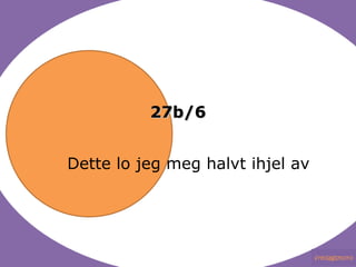 27b/6 Dette lo jeg meg halvt ihjel av 