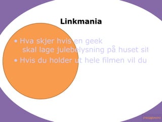 Linkmania Hva skjer hvis en  geek  skal lage julebelysning på huset sitt? Hvis du holder ut hele filmen vil du le 