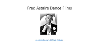 Fred Astaire Dance Films
en.wikipedia.org/wiki/Fred_Astaire
 