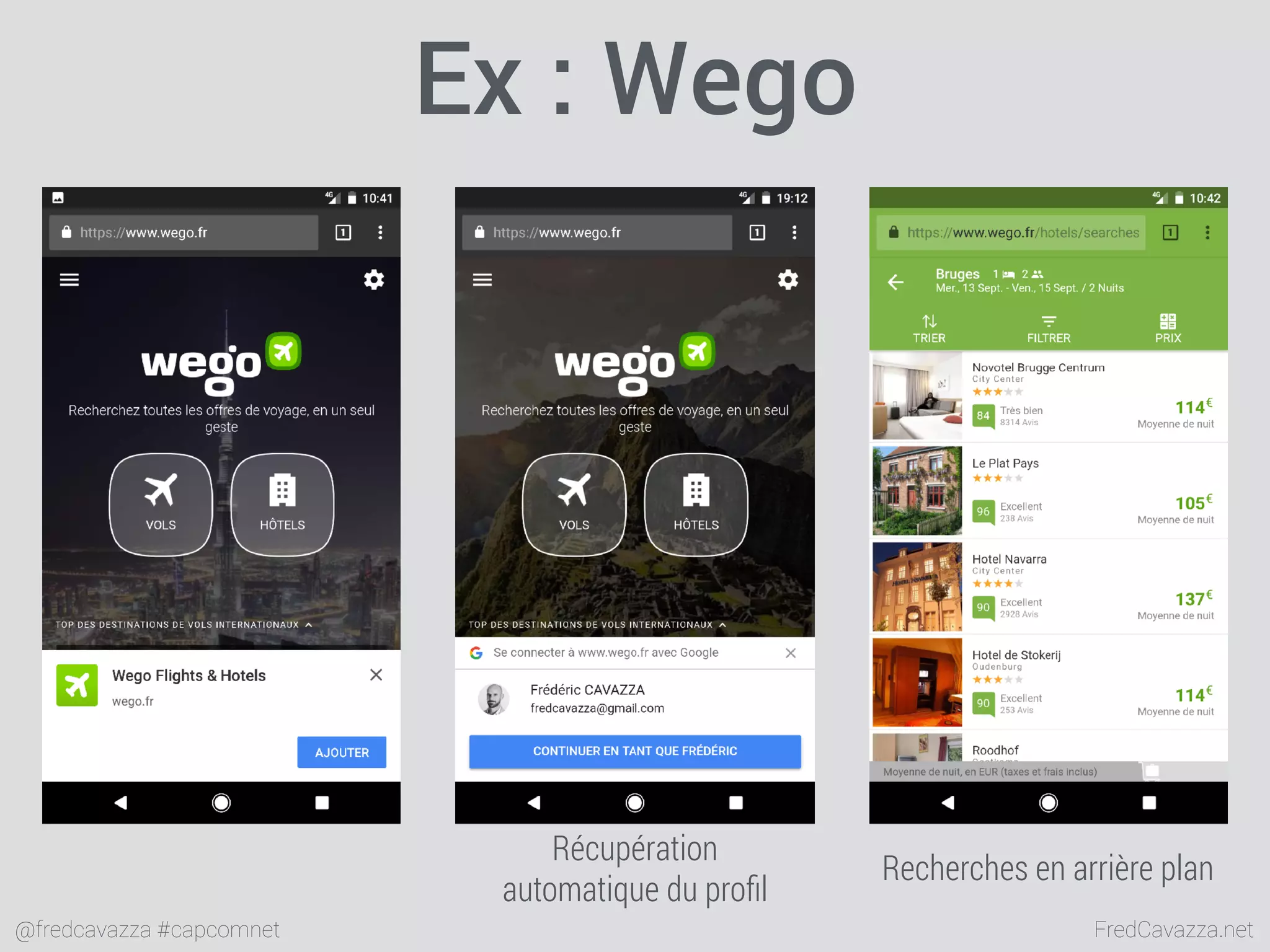FredCavazza.net@fredcavazza #capcomnet
Ex : Wego
Récupération
automatique du proﬁl
Recherches en arrière plan
 