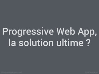 FredCavazza.net@fredcavazza #capcomnet
Progressive Web App,
la solution ultime ?
 