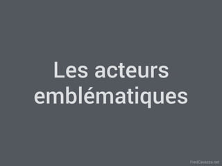 FredCavazza.net
Les acteurs
emblématiques
 