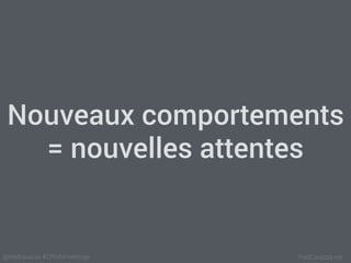 FredCavazza.net@fredcavazza #CRMMmeetings
Nouveaux comportements
= nouvelles attentes
 