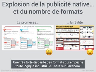 FredCavazza.net@fredcavazza #CRMMmeetings
Explosion de la publicité native…
et du nombre de formats
😃
La promesse… … la réalité
😖
Une très forte disparité des formats qui empêche
toute logique industrielle… sauf sur Facebook
 