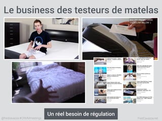 FredCavazza.net@fredcavazza #CRMMmeetings
Le business des testeurs de matelas
Un réel besoin de régulation
 