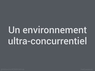 FredCavazza.net@fredcavazza #CRMMmeetings
Un environnement
ultra-concurrentiel
 