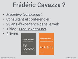 FredCavazza.net@fredcavazza #eCoCo
Frédéric Cavazza ?
• Marketing technologist
• Consultant et conférencier
• 20 ans d’exp...