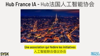 Hub France IA - Hub法国⼈人⼯工智能协会
Une association qui fédère les initiatives
⼈人⼯工智能联合倡议协会
 