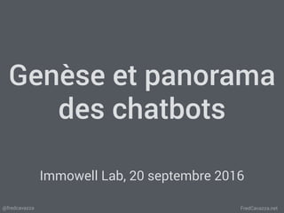 FredCavazza.net@fredcavazza
Genèse et panorama
des chatbots
Immowell Lab, 20 septembre 2016
 