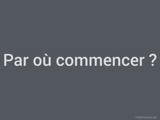 FredCavazza.net
Par où commencer ?
 