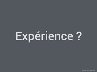 FredCavazza.net
Expérience ?
 