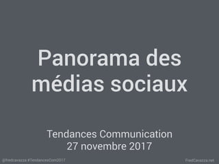 FredCavazza.net@fredcavazza #TendancesCom2017
Panorama des
médias sociaux
Tendances Communication
27 novembre 2017
 