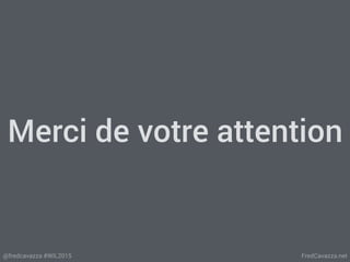 FredCavazza.net@fredcavazza #WIL2015
Merci de votre attention
 
