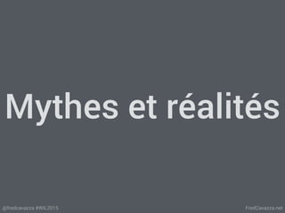 FredCavazza.net@fredcavazza #WIL2015
Mythes et réalités
 