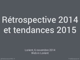 Rétrospective 2014 
et tendances 2015 
Lorient, 6 novembre 2014 
Web in Lorient 
@fredcavazza #WIL14 FredCavazza.net 
 