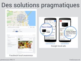 Des solutions pragmatiques 
Facebook local awareness 
Google local ads 
@fredcavazza #WIL14 FredCavazza.net 
 