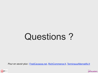 Questions ?

Pour en savoir plus : FredCavazza.net, RichCommerce.fr, TerminauxAlternatifs.fr
 