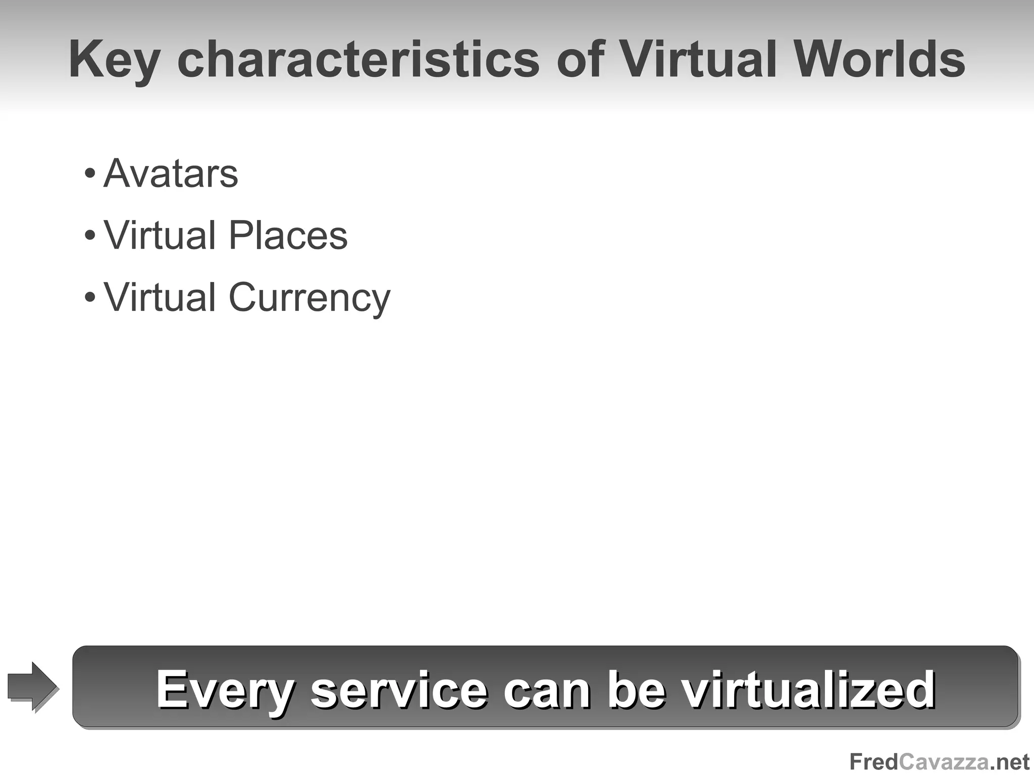 Key characteristics of Virtual Worlds Avatars Virtual Places Virtual Currency Every service can be virtualized 