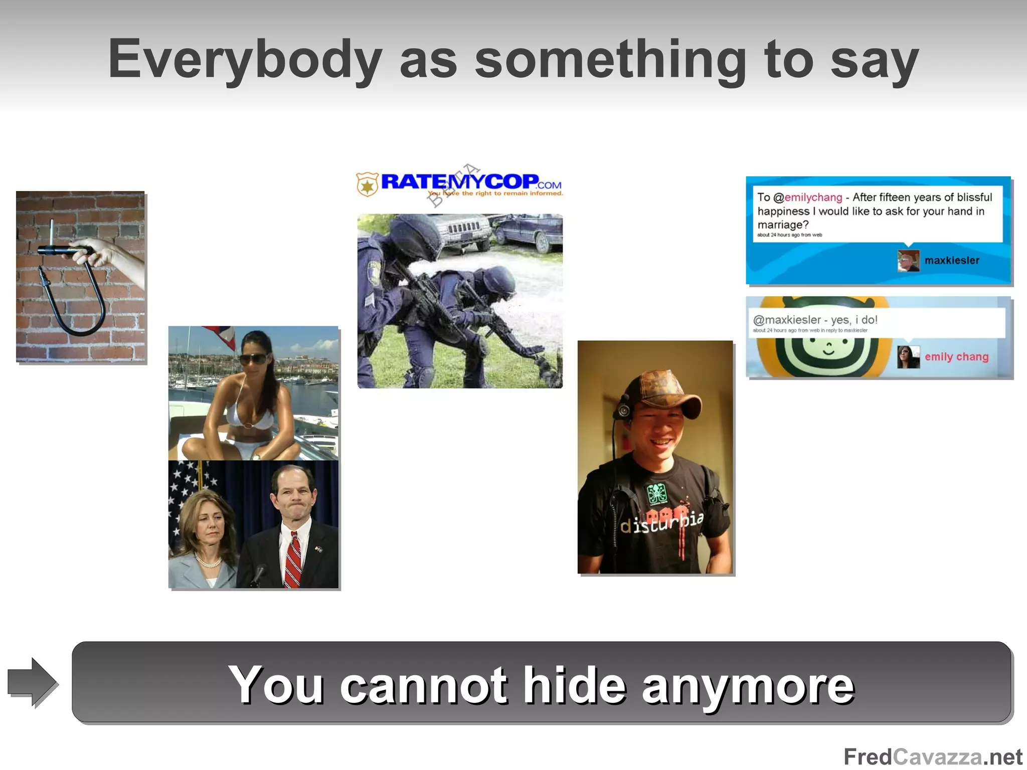 Everybody as something to say You cannot hide anymore 