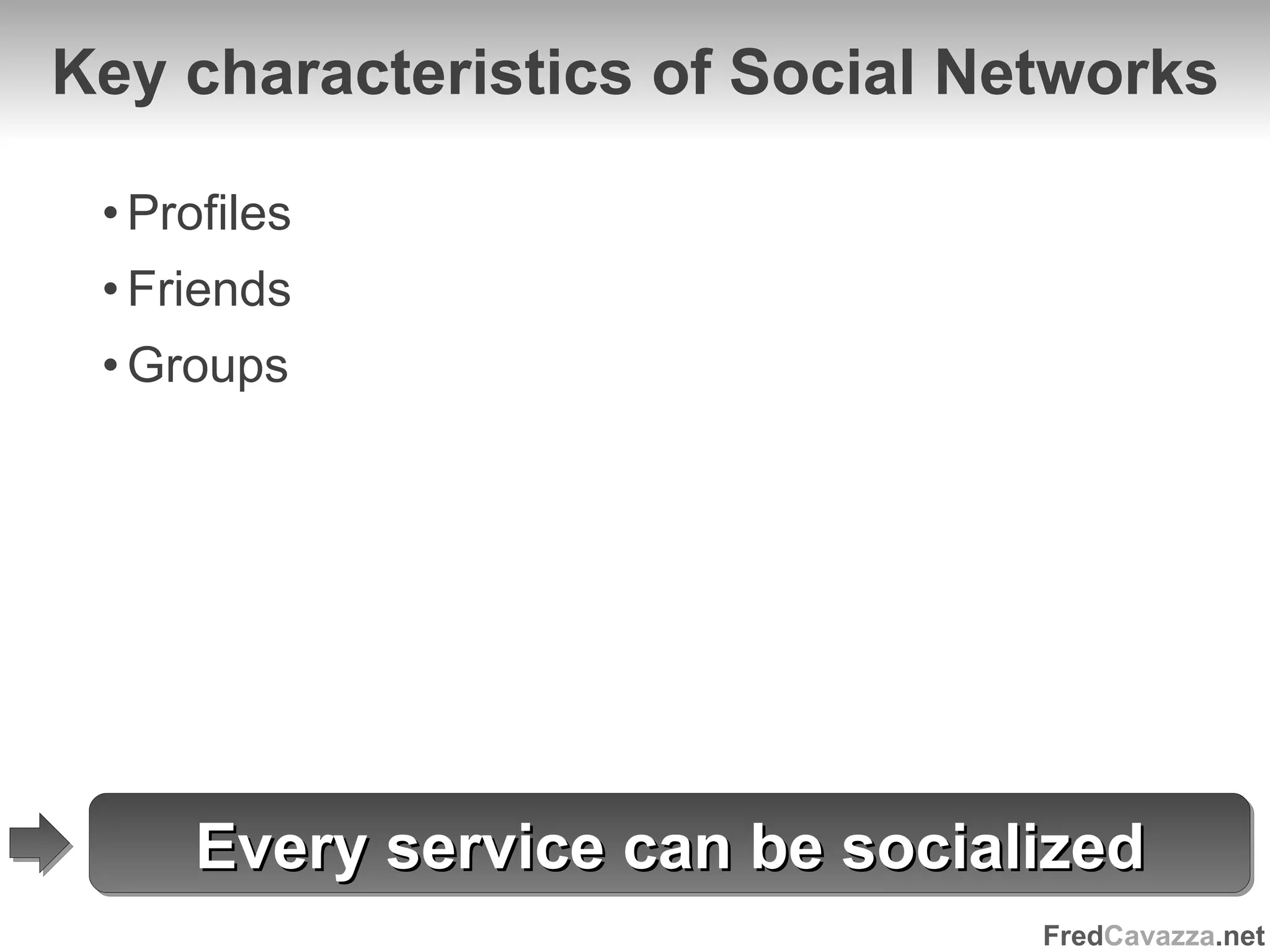 Key characteristics of Social Networks Profiles Friends Groups Every service can be socialized 