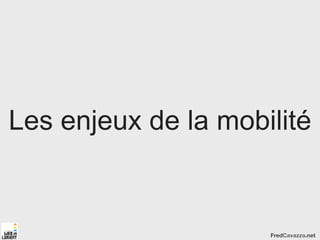 Les enjeux de la mobilité


                     FredCavazza.net
 