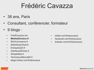 Frédéric Cavazza
• 38 ans, Paris
• Consultant, conférencier, formateur
• 9 blogs :
 •   FredCavazza.net                •  ...