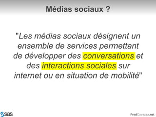 "Les médias sociaux désignent un ensemble de services permettant de développer des conversations et des interactions sociales sur internet ou en situation de mobilité"Médias sociaux ?