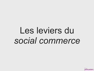Les leviers du
social commerce
 