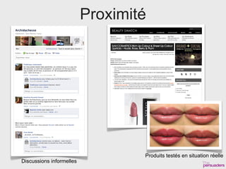 Proximité




                                  Produits testés en situation réelle
Discussions informelles
 