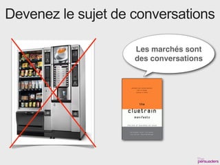 Devenez le sujet de conversations

                    Les marchés sont
                    des conversations
 