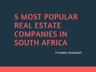5 MOST POPULAR
REAL ESTATE
COMPANIES IN
SOUTH AFRICA
Freddie Andalaft
 