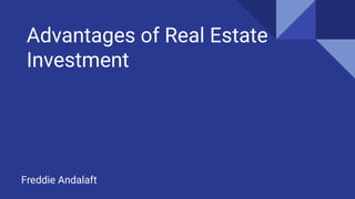 Advantages of Real Estate
Investment
Freddie Andalaft
 