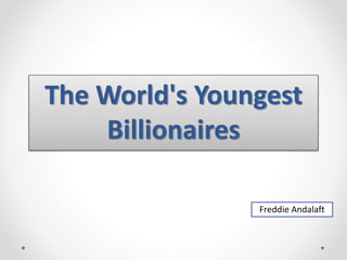 Freddie Andalaft
The World's Youngest
Billionaires
 