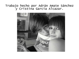 Trabajo hecho por Adrán Amate Sánchez y Cristina García Alcazar. 