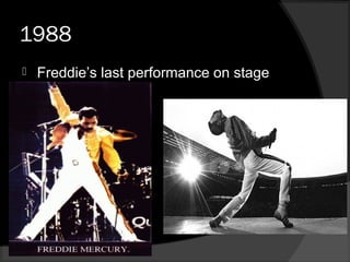 1988
 Freddie’s last performance on stage
 
