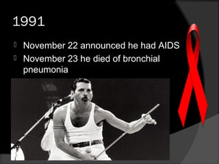 1991
 November 22 announced he had AIDS
 November 23 he died of bronchial
pneumonia
 