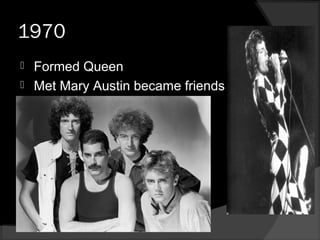 1970
 Formed Queen
 Met Mary Austin became friends
 