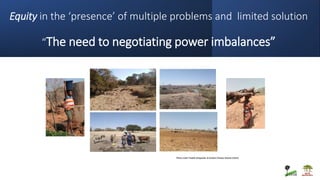 Equity in the ‘presence’ of multiple problems and limited solution
“The need to negotiating power imbalances”
Photo credit:Freddie Siangulube & GodwinChiwiya, Kalomo District
 
